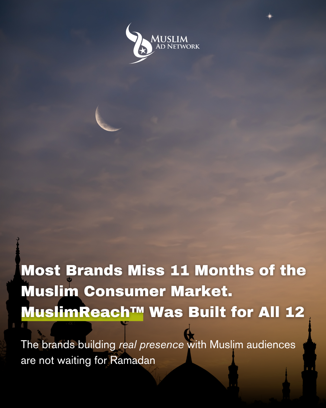Most Brands Miss 11 Months of the Muslim Consumer Market. MuslimReach™ Was Built for All 12
